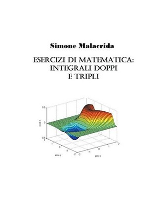 Esercizi di matematica: integrali doppi e tripli, Malacrida, Simone