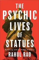The Psychic Lives Of Statues Rahul Rao