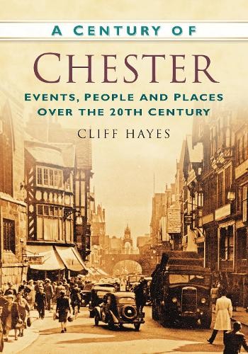 A Century of Chester by Cliff Hayes - 9780752474731