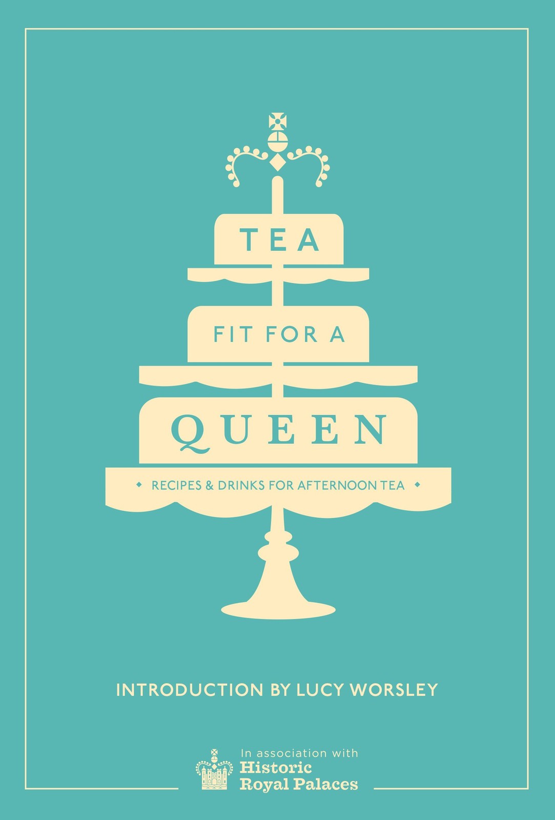 Tea Fit for a Queen: Recipes & Drinks for Afternoon Tea (Histori
