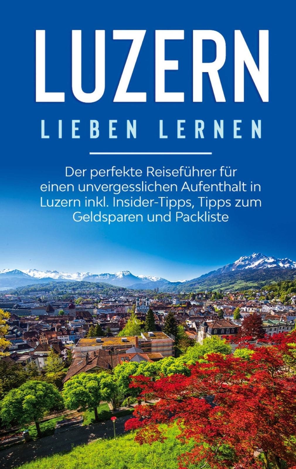 Luzern Lieben Lernen: Der Perfekte Reiseführer Für Einen
