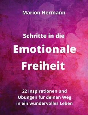 Schritte in die Emotionale Freiheit: schließe Frieden mit deiner Vergangenh