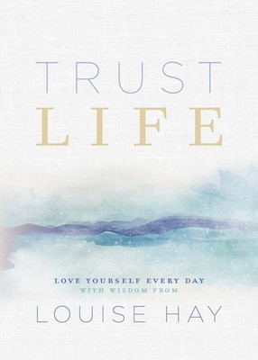 Trust Life: Love Yourself Every Day with Wisdom from Louise Hay - paperback ...