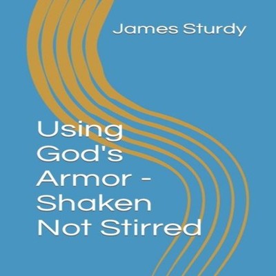 Using God's Armor - Shaken Not Stirred James Sturdy Paperback Ama