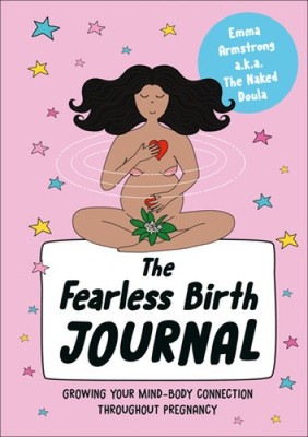The Fearless Birth Journal: Growing Your Mind-Body Connection Throughout