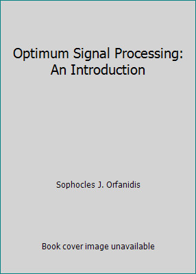 Optimum Signal Processing: An Introduction by Sophocles J. Orfanidis