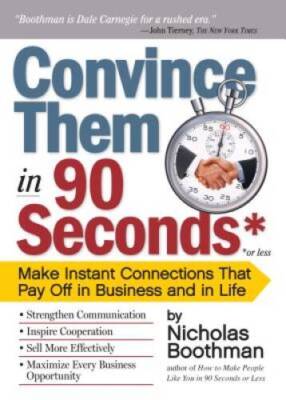 Convince Them in 90 Seconds or Less: Make Instant Connections That Pay Of - GOOD