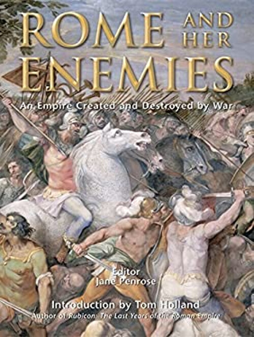Rome and Her Enemies : An Empire Created and Destroyed by War Jan