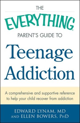 The Everything Parent's Guide to Teenage Addiction: A Comprehensive and Supp...