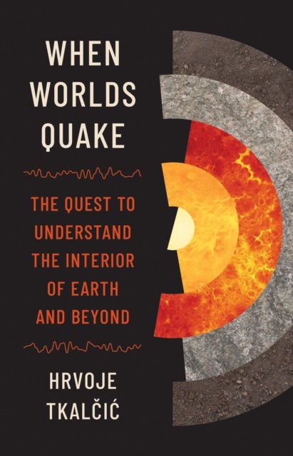 When Worlds Quake : The Quest To Understand The Interior Of Earth And Beyond Hrvoje Tkalcic - Image 5