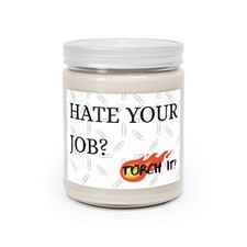 Hate Your Job? Torch IT! Candle - 4 Scents or Unscented Natural Soy - Funny Gift