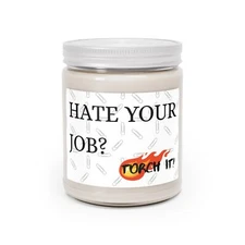 Hate Your Job? Torch IT! Candle - 4 Scents or Unscented Natural Soy - Funny Gift