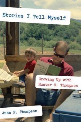Stories I Tell Myself: Growing Up with Hunter S. Thompson by Thompson, Juan F.
