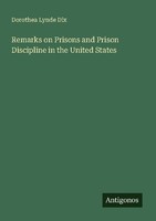Remarks On Prisons And Prison Discipline In The United States Dorothea Lynde Dix
