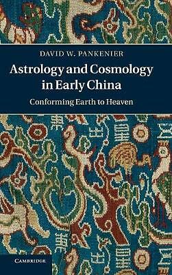 Astrology and Cosmology in Early China Conforming Earth to Heaven Pankenier
