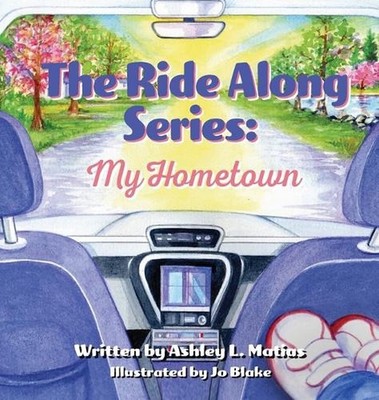 The Ride Along Series: My Hometown by Ashley Matias Hardcover Book