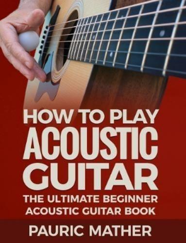 Pauric Mather How To Play Acoustic Guitar (Tascabile)
