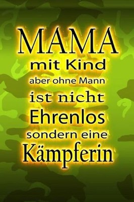 MAMA mit Kind aber ohne Mann ist nicht Ehrenlos sondern eine Kmpferin: liniertes