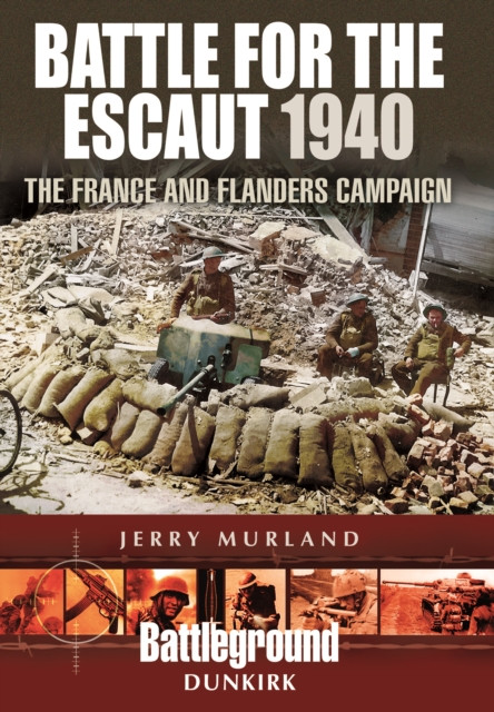 Battle for the Escaut 1940: The France and Flanders Campaign by Jerry Murland