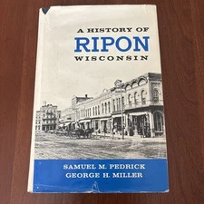 A History of Ripon Wisconsin by Pedrick, Samuel and Miller, George First Ed 1964