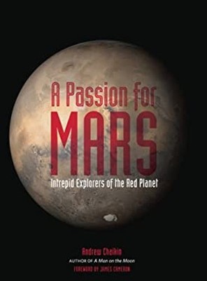 A Passion for Mars : Intrepid Explorers of the Red Planet Andrew