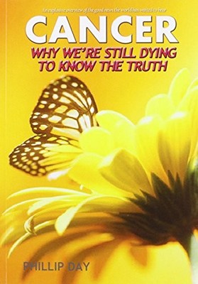 Cancer: Why We're Still Dying to Know the Truth by Day, Phillip 0953501248