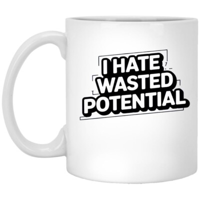 I Hate Wasted Potential Mug, Motivational Quote Coffee Cup 11oz, Printed in USA