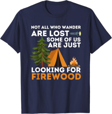 Not All Who Wander Are Lost Funny Camping Firewood Unisex T-Shirt