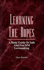 Learning the Ropes  A Basic Guide to Safe and Fun S /M Lovemaking