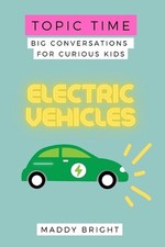 Topic Time - Electric Vehicles: Big Conversations for Curious Kids by Maddy Brig