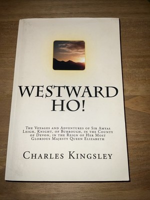 Westward Ho! : The Voyages and Adventures of Sir Amyas Leigh, Knight, of...