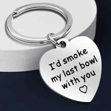 Key Ring. " I Would Smoke my last Bowl wiith you "
