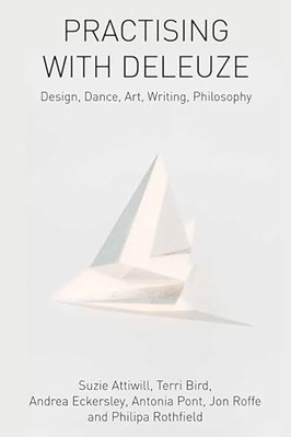 Practising with Deleuze: Design, Dance, Art, Writing, Philosophy