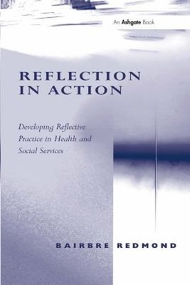 Reflection in Action : Developing Reflective Practice in Health a