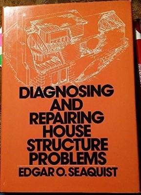 Diagnosing and Repairing House Structure Problems by Edgar Oliver Seaquist (...