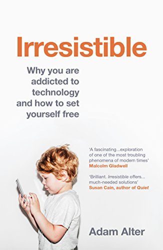 Irresistible: Why you are addicted to technology and how to set yourself free B