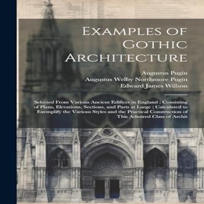 Examples of Gothic Architecture Selected From Various Ancient Edi