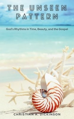 Unsichtbares Muster: Gottes Rhythmen in der Zeit, Schönheit und die - NEU Christian Dicki 2
