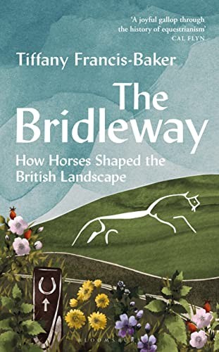 The Bridleway: How Horses Shaped the British... - Francis-Baker, Tiffany