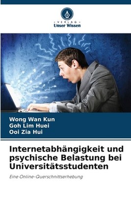 Internetabhngigkeit und psychische Belastung bei Universittsstudenten by Wong Wa