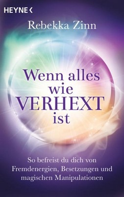 Wenn alles wie verhext ist So befreist du dich von Fremdenergien, Besetzungen...