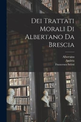 Dei Trattati Morali Di Albertano Da Brescia [Italian] by Albertano