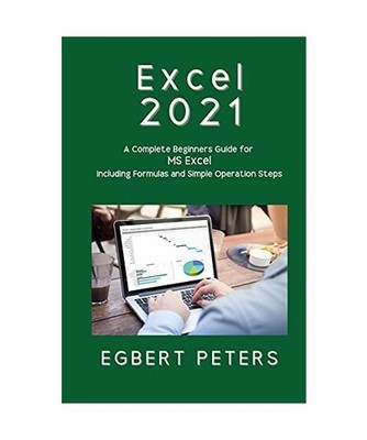 Excel 2021: A Complete Beginners Guide for MS Excel including Formulas and Simpl