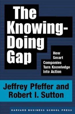 Knowing-Doing Gap : How Smart Companies Turn Knowledge into Action, Hardcover...