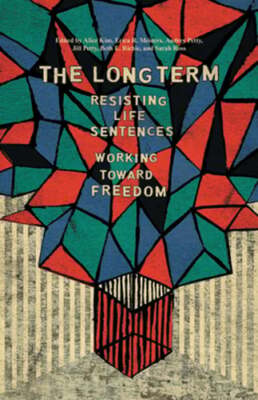 The Long Term: Resisting Life Sentences Working Toward Freedom by Alice Kim