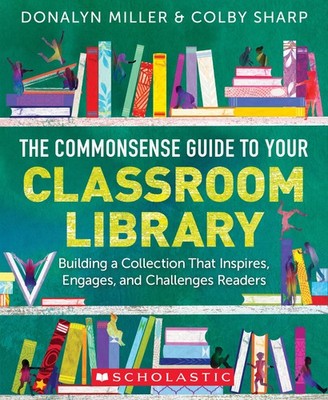 The Commonsense Guide to Your Classroom Library: Building a Collection That ...