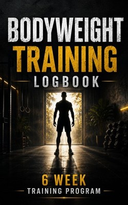 Bodyweight Training Logbook 6 Week Training Program