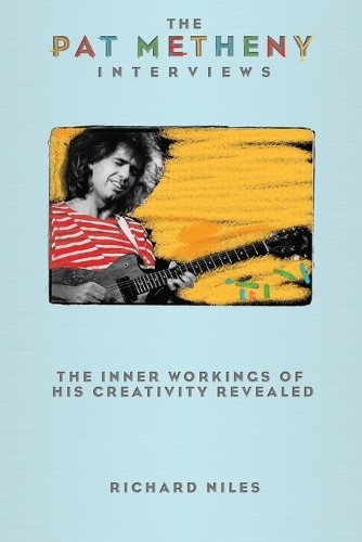 The Pat Metheny Interviews by Richard Niles - 9781423474692