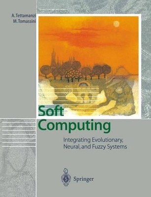 Soft Computing: Integrating Evolutionary, Neural, and Fuzzy Systems by Andrea Te