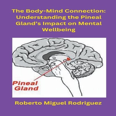 The Body-Mind Connection Understanding the Pineal Gland's Impact